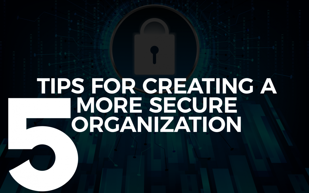 5 Tips For Creating a More Secure Organization